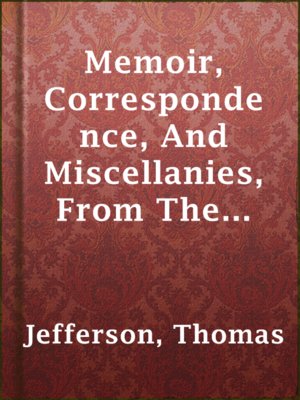 Memoir, Correspondence, And Miscellanies, From The Papers Of Thomas Jefferson, Volume 4 - ebook